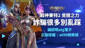 戰神賽特2覺醒之力詐騙很多?認明ATG電子正版授權AT99娛樂城