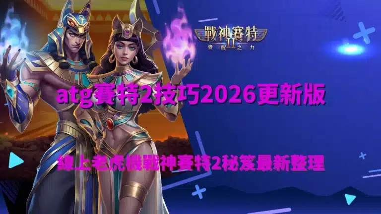 atg賽特2技巧2026更新版，線上老虎機戰神賽特2最新玩法與秘笈整理示意圖